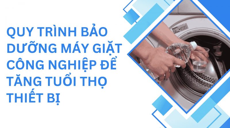 Quy trình bảo trì máy giặt công nghiệp định kỳ